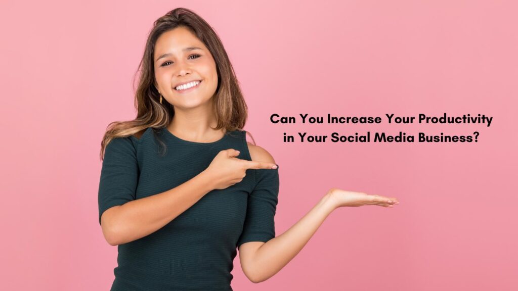 Can You Increase Your Productivity in Your Social Media Business?