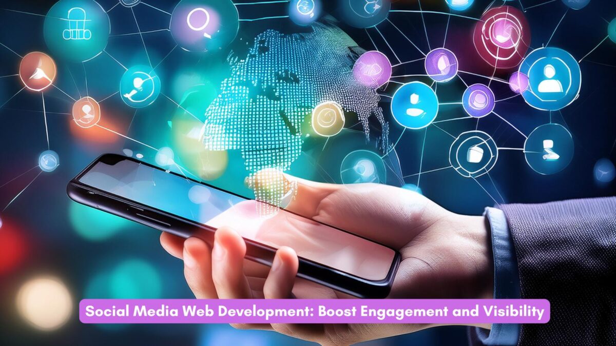 Social Media Web Development Boost Engagement and Visibility Social Media Web Development: Boost Engagement and Visibility